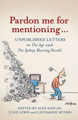 Pardon Me for Mentioning . . .: Unpublished letters to The Age and The Sydney Morning Herald